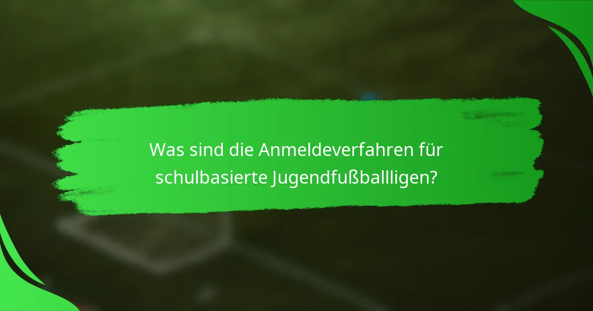 Was sind die Anmeldeverfahren für schulbasierte Jugendfußballligen?