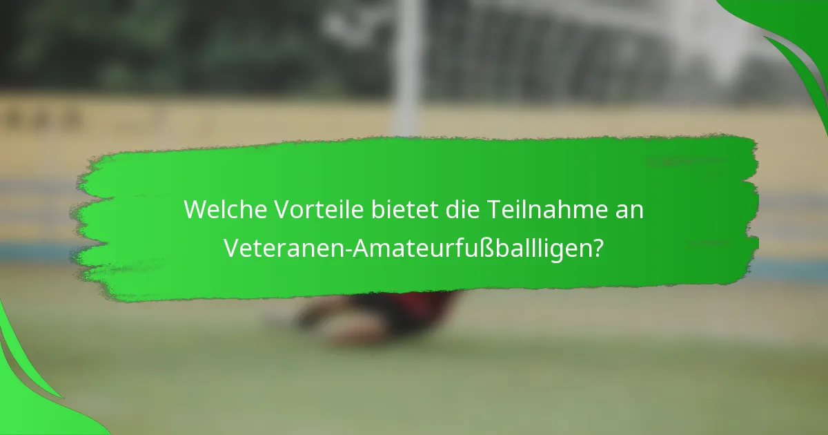 Welche Vorteile bietet die Teilnahme an Veteranen-Amateurfußballligen?